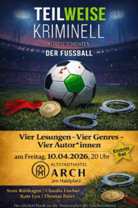 Plakat zur Lesung „Vier Lesungen – Vier Genres – Vier Autor*innen“ am 10. April 2026 im Altstadt Hotel Arch Regensburg mit dem Buch „Teilweise kriminell – Der Fußball“ im Mittelpunkt